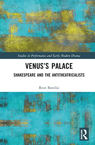 Venus’s Palace: Shakespeare and the Antitheatricalists
