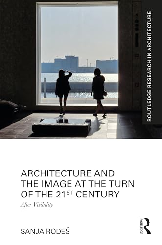Architecture and the Image at the Turn of the 21st Century: After Visibility