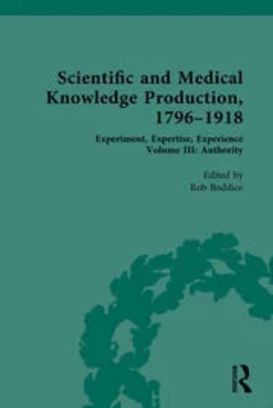 Scientific and Medical Knowledge Production, 1796-1918: Experiment, Expertise, Experience