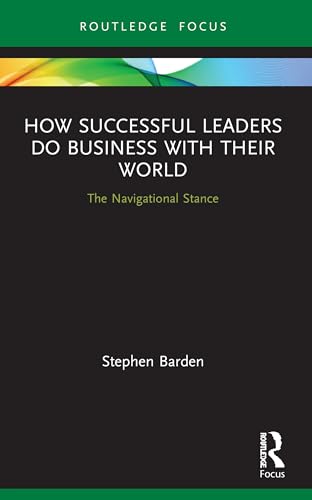 How Successful Leaders Do Business with Their World: The Navigational Stance