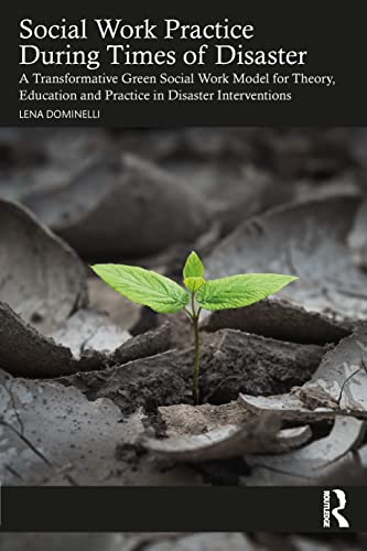 Social Work Practice During Times of Disaster: A Transformative Green Social Work Model for Theory, Education and Practice in Disaster Interventions