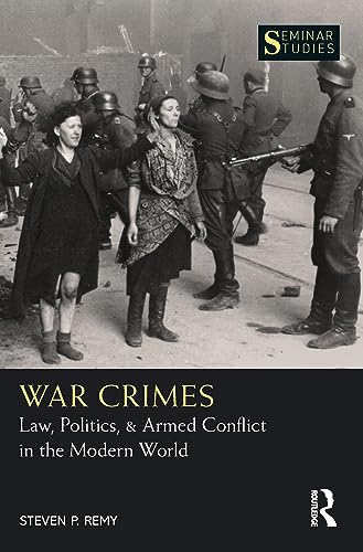 War Crimes: Law, Politics, & Armed Conflict in the Modern World