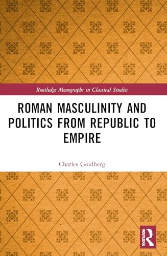 Roman Masculinity and Politics from Republic to Empire