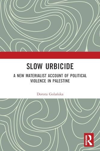 Slow Urbicide: A New Materialist Account of Political Violence in Palestine