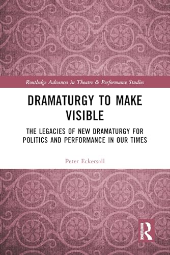 Dramaturgy to Make Visible: The Legacies of New Dramaturgy for Politics and Performance in Our Times