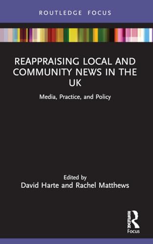 Reappraising Local and Community News in the UK: Media, Practice, and Policy