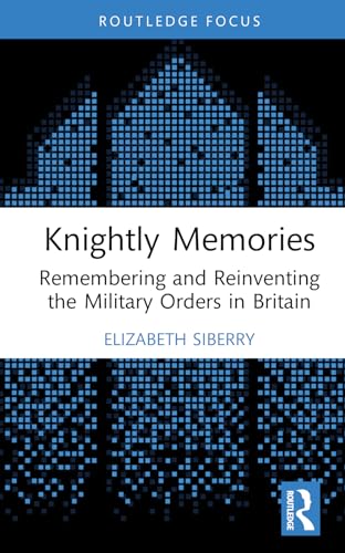 Knightly Memories: Remembering and Reinventing the Military Orders in Britain