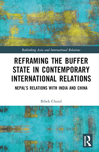 Reframing the Buffer State in Contemporary International Relations: Nepal’s Relations with India and China