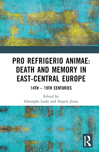 Pro refrigerio animae: Death and Memory in East-Central Europe (14th – 19th Centuries)