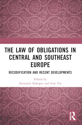 The Law of Obligations in Central and Southeast Europe: Recodification and Recent Developments