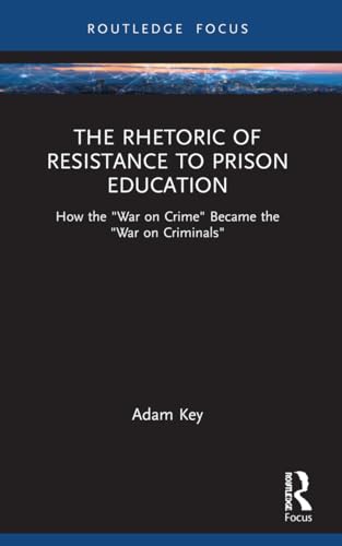 The Rhetoric of Resistance to Prison Education: How the War on Crime" Became the "War on Criminals""