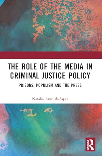 The Role of the Media in Criminal Justice Policy: Prisons, Populism and the Press