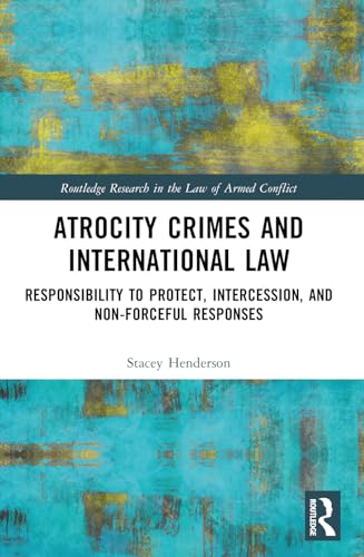Atrocity Crimes and International Law: Responsibility to Protect, Intercession, and Non-Forceful Responses