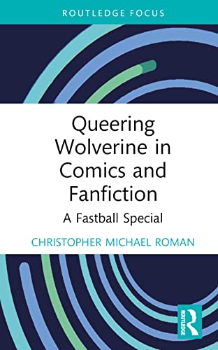 Queering Wolverine in Comics and Fan Fiction: A Fastball Special