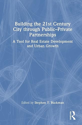 Building the 21st Century through Public-Private Partnerships: A Tool for Real Estate Development and Urban Growth