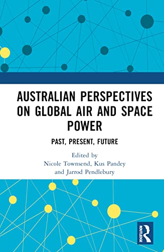 Australian Perspectives on Global Air and Space Power: Past, Present, Future