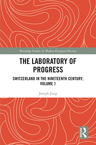 The Laboratory of Progress: Switzerland in the Nineteenth Century, Volume 1