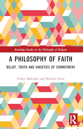 A Philosophy of Faith: Belief, Truth and Varieties of Commitment