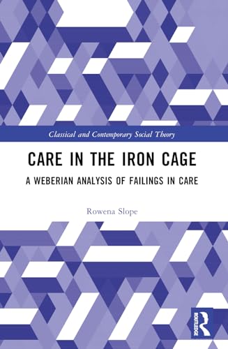 Care in the Iron Cage: A Weberian Analysis of Failings in Care