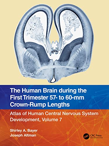 The Human Brain during the First Trimester 57- to 60-mm Crown-Rump Lengths: Atlas of Human Central Nervous System Development, Volume 7