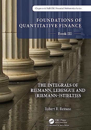 Foundations of Quantitative Finance: Book III. The Integrals of Riemann, Lebesgue and (Riemann-)Stieltjes