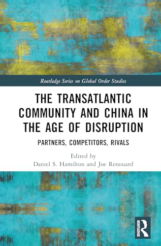 The Transatlantic Community and China in the Age of Disruption: Partners, Competitors, Rivals