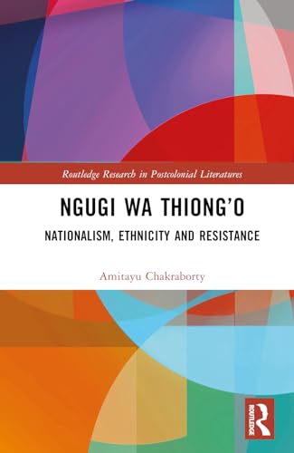 Ngugi wa Thiong’o: Nationalism, Ethnicity, and Resistance