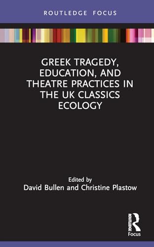 Greek Tragedy, Education, and Theatre Practices in the UK Classics Ecology