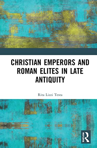 Christian Emperors and Roman Elites in Late Antiquity