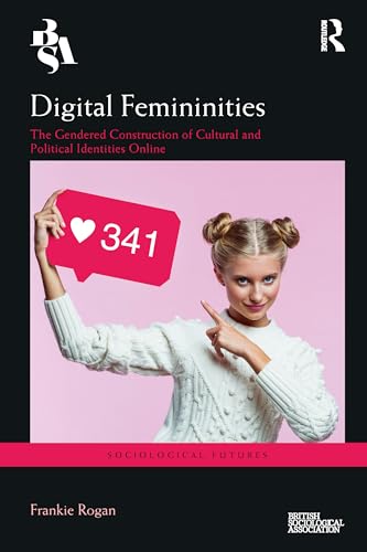 Digital Femininities: The Gendered Construction of Cultural and Political Identities Online