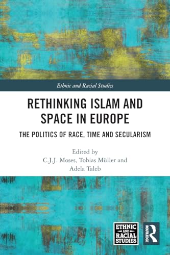 Rethinking Islam and Space in Europe: The Politics of Race, Time and Secularism