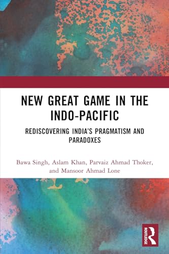 New Great Game in the Indo-Pacific: Rediscovering India’s Pragmatism and Paradoxes