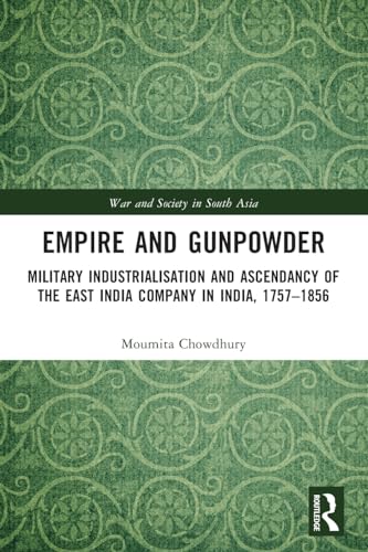 Empire and Gunpowder: Military Industrialisation and Ascendancy of the East India Company in India, 1757–1856