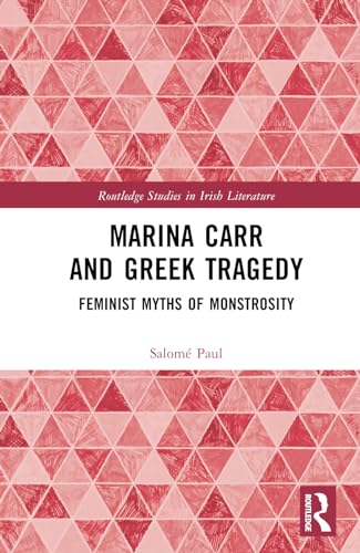 Marina Carr and Greek Tragedy: Feminist Myths of Monstrosity