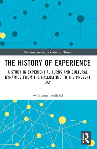 The History of Experience: A Study in Experiential Turns and Cultural Dynamics from the Paleolithic to the Present Day