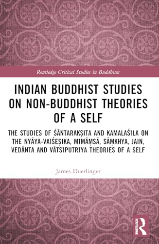 Indian Buddhist Studies on Non-Buddhist Theories of a Self: The Studies of ??ntarak?ita and Kamala??la on the Ny?ya-Vai?e?ika, M?m??s?, S??khya, Jain, Ved?nta and V?ts?putr?ya Theories of a Self