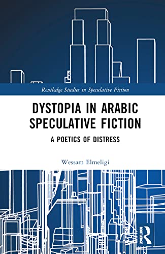Dystopia in Arabic Speculative Fiction: A Poetics of Distress