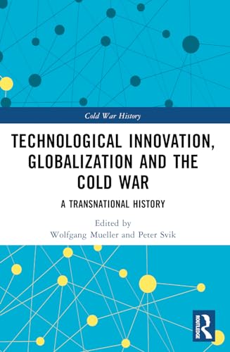 Technological Innovation, Globalization and the Cold War: A Transnational History