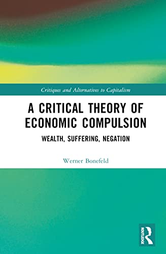 A Critical Theory of Economic Compulsion: Wealth, Suffering, Negation