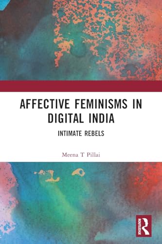 Affective Feminisms in Digital India: Intimate Rebels