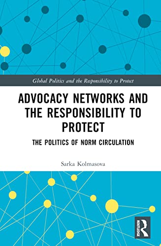Advocacy Networks and the Responsibility to Protect: The Politics of Norm Circulation