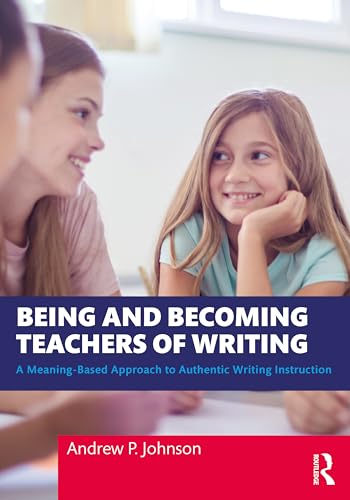 Being and Becoming Teachers of Writing: A Meaning-Based Approach to Authentic Writing Instruction