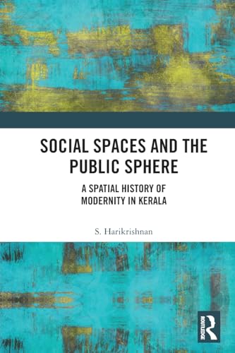 Social Spaces and the Public Sphere: A Spatial-history of Modernity in Kerala