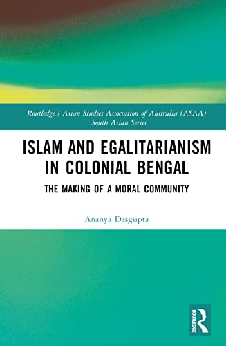 Islam and Egalitarianism in Colonial Bengal: The Making of a Moral Community
