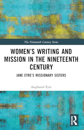 Women’s Writing and Mission in the Nineteenth Century: Jane Eyre’s Missionary Sisters
