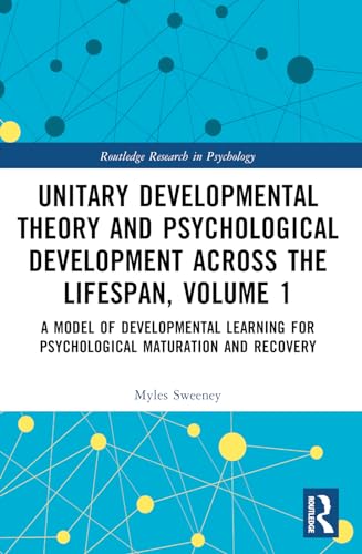 Unitary Developmental Theory and Psychological Development Across the Lifespan, Volume 1: A Model of Developmental Learning for Psychological Maturation and Recovery