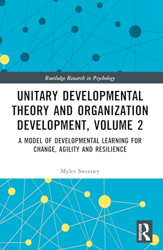 Unitary Developmental Theory and Organization Development, Volume 2: A Model of Developmental Learning for Change, Agility and Resilience