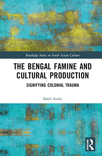 The Bengal Famine and Cultural Production: Signifying Colonial Trauma