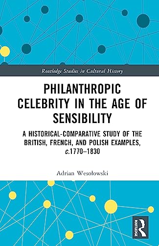 Philanthropic Celebrity in the Age of Sensibility: A Historical-Comparative Study of the British, French, and Polish Examples, c. 1770–1830