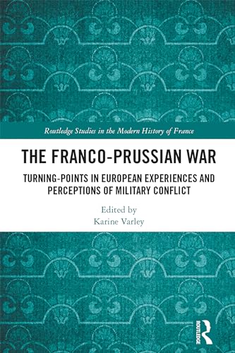 The Franco-Prussian War: Turning-Points in European Experiences and Perceptions of Military Conflict